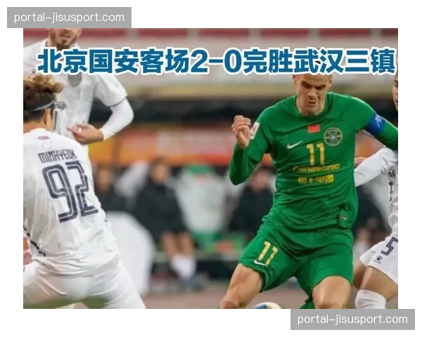 北京国安2-0武汉三镇,37岁老将王刚传射建功